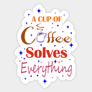 A Cup of Coffee Solves Everything Sticker